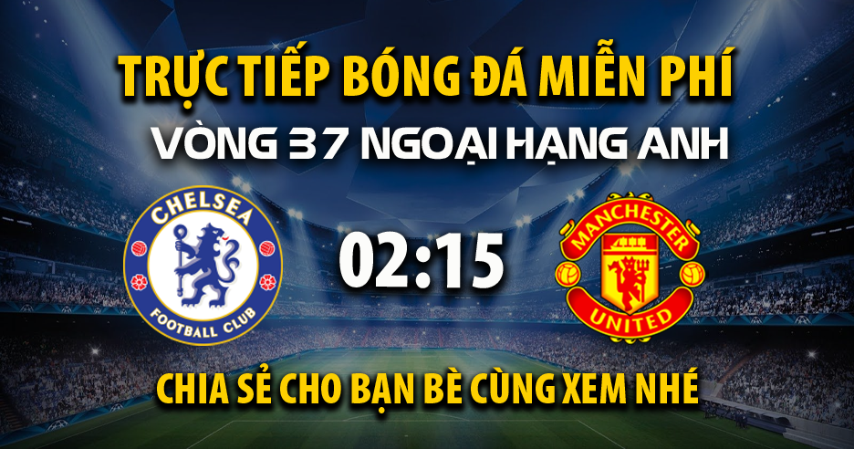 Chelsea vs Manchester United (02:15 &#8211; 17/05) | Xem lại trận đấu
